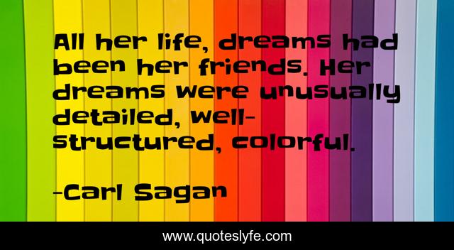 All her life, dreams had been her friends. Her dreams were unusually detailed, well-structured, colorful.