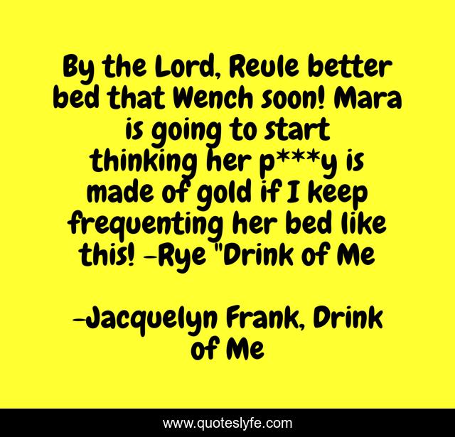 By the Lord, Reule better bed that Wench soon! Mara is going to start