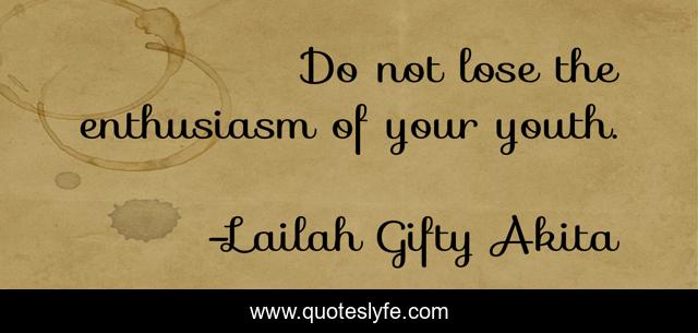 Do not lose the enthusiasm of your youth.