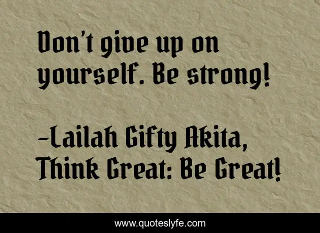 Don’t give up on yourself. Be strong!