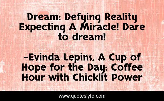 Dream: Defying Reality Expecting A Miracle! Dare to dream!