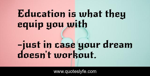 Education is what they equip you with
