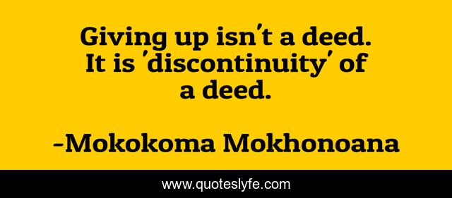 Giving up isn't a deed. It is 'discontinuity' of a deed.