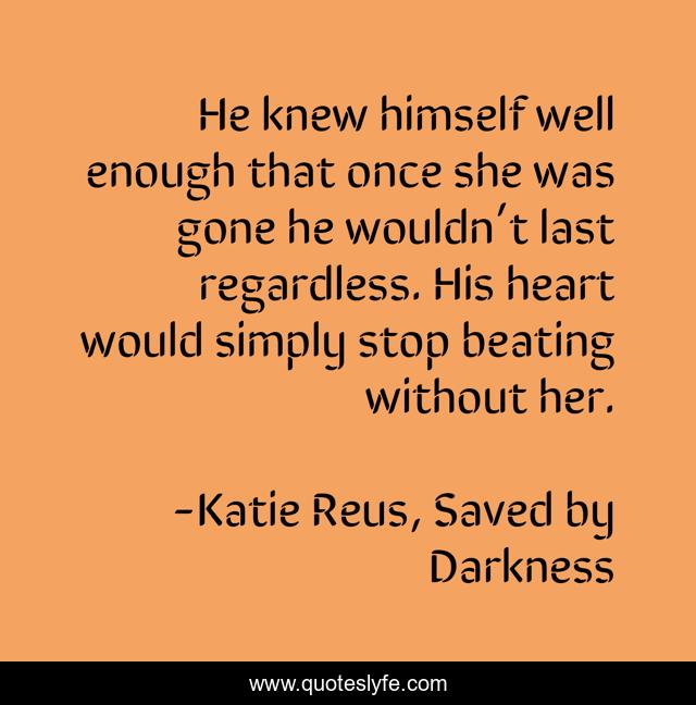 He knew himself well enough that once she was gone he wouldn’t last regardless. His heart would simply stop beating without her.