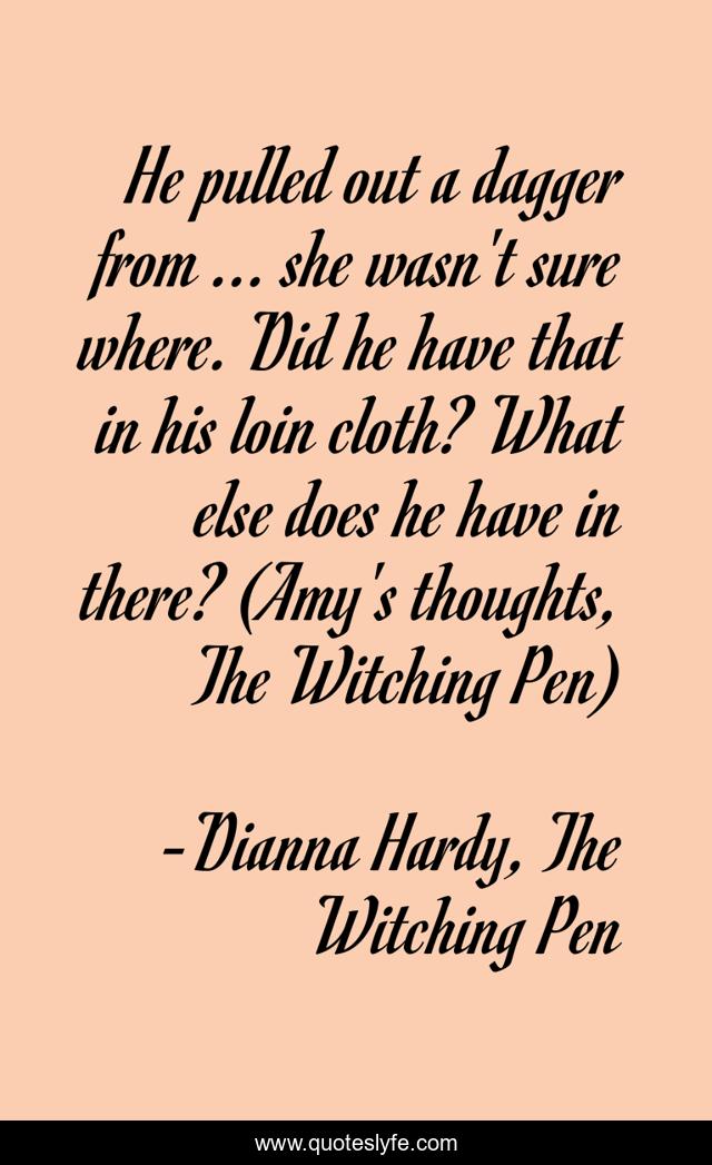 He pulled out a dagger from ... she wasn't sure where. Did he have that in his loin cloth? What else does he have in there? (Amy's thoughts, The Witching Pen)