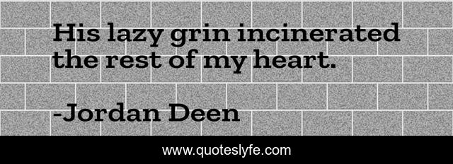 His lazy grin incinerated the rest of my heart.