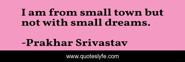 I am from small town but not with small dreams.