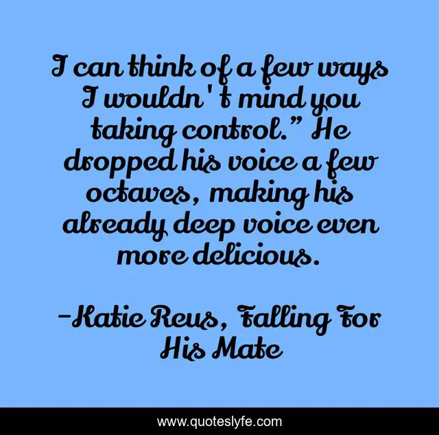 I can think of a few ways I wouldn't mind you taking control.