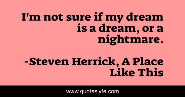I'm not sure if my dream is a dream, or a nightmare.