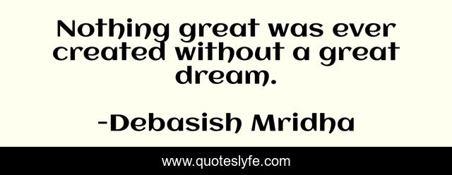 Nothing great was ever created without a great dream.