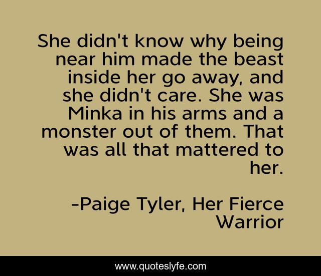 She didn't know why being near him made the beast inside her go away, and she didn't care. She was Minka in his arms and a monster out of them. That was all that mattered to her.