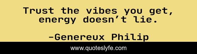 Trust the vibes you get, energy doesn’t lie.