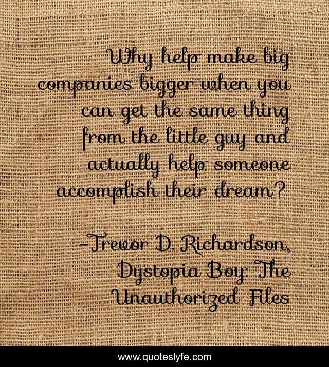 Why help make big companies bigger when you can get the same thing from the little guy and actually help someone accomplish their dream?