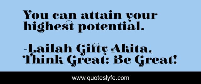 You can attain your highest potential.