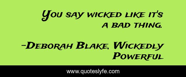 You say wicked like it's a bad thing.