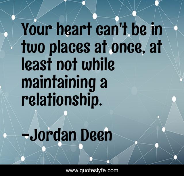 Your heart can't be in two places at once, at least not while maintaining a relationship.