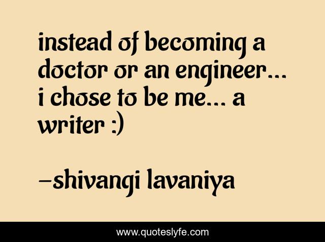 instead of becoming a doctor or an engineer... i chose to be me... a writer :)