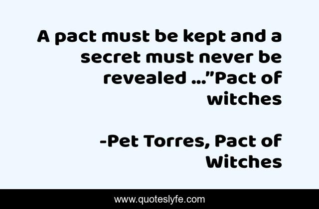 A pact must be kept and a secret must never be revealed ...”Pact of witches