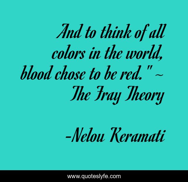 And to think of all colors in the world, blood chose to be red.