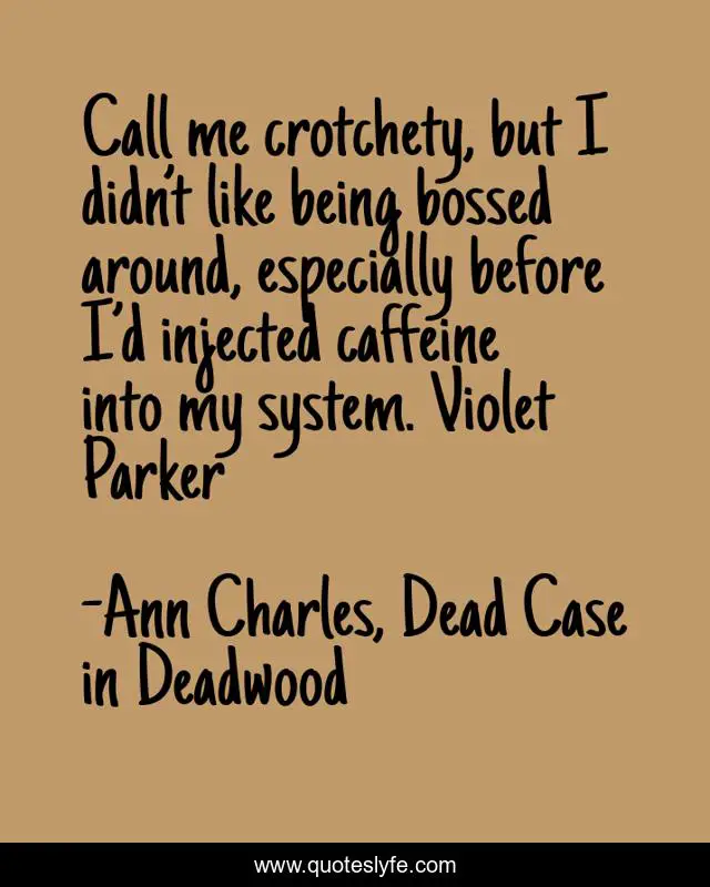 Call me crotchety, but I didn’t like being bossed around, especially before I’d injected caffeine into my system. Violet Parker