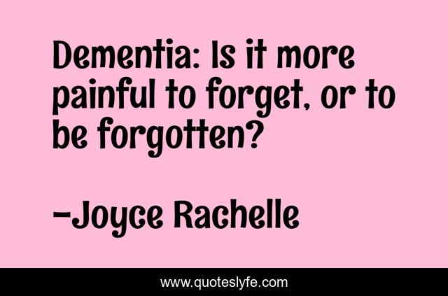 Dementia: Is it more painful to forget, or to be forgotten?