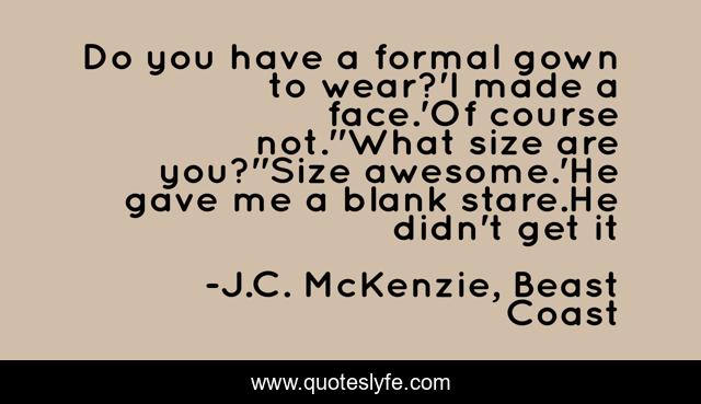 Do you have a formal gown to wear?'I made a face.'Of course not.''What size are you?''Size awesome.'He gave me a blank stare.He didn't get it