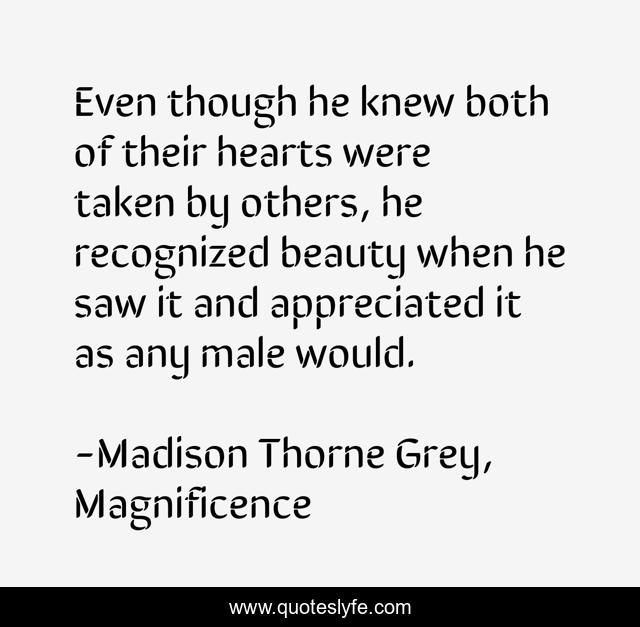 Even though he knew both of their hearts were taken by others, he recognized beauty when he saw it and appreciated it as any male would.