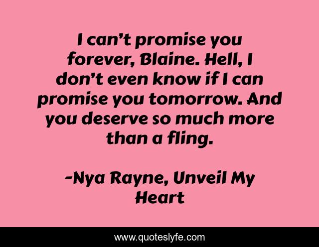 I can’t promise you forever, Blaine. Hell, I don’t even know if I can promise you tomorrow. And you deserve so much more than a fling.