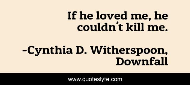 If he loved me, he couldn't kill me.