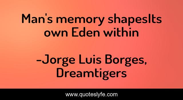 Man's memory shapesIts own Eden within