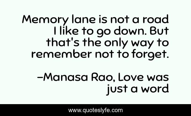 Memory lane is not a road I like to go down. But that's the only way to remember not to forget.
