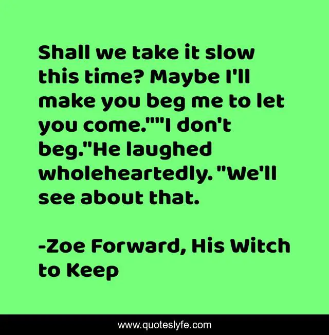 Shall we take it slow this time? Maybe I'll make you beg me to let you come.