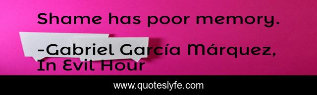 Shame has poor memory.