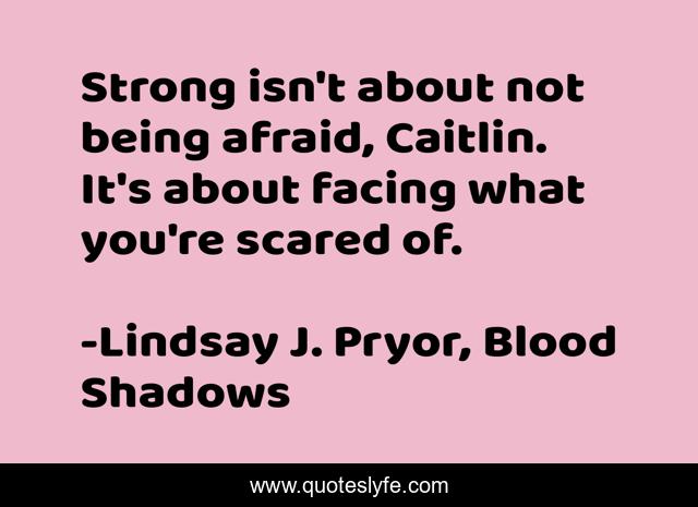 Strong isn't about not being afraid, Caitlin. It's about facing what you're scared of.