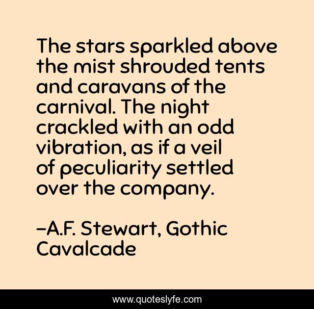 The stars sparkled above the mist shrouded tents and caravans of the carnival. The night crackled with an odd vibration, as if a veil of peculiarity settled over the company.