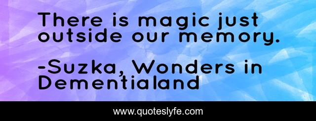There is magic just outside our memory.
