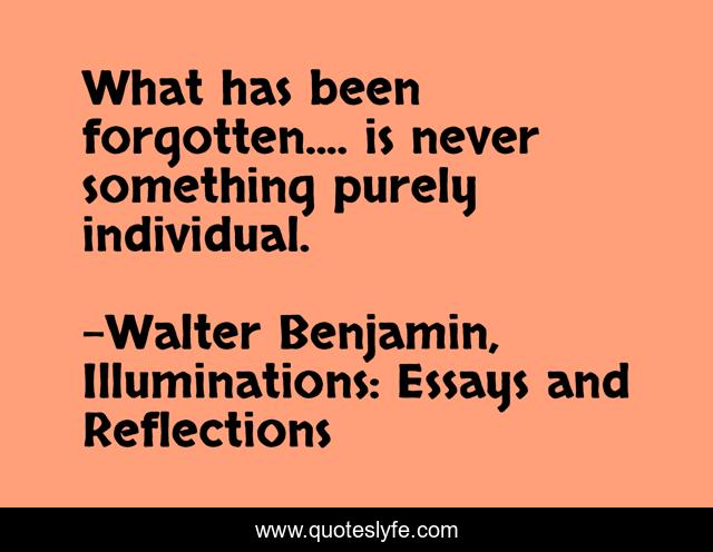 What has been forgotten.... is never something purely individual.