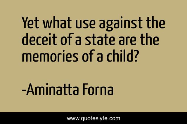 Yet what use against the deceit of a state are the memories of a child?