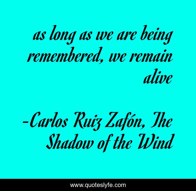 as long as we are being remembered, we remain alive