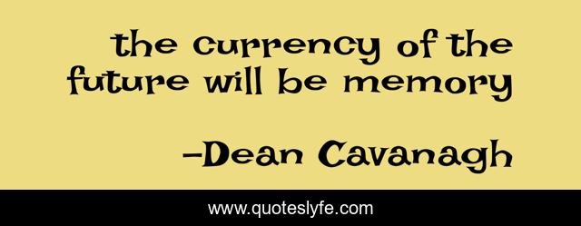 the currency of the future will be memory