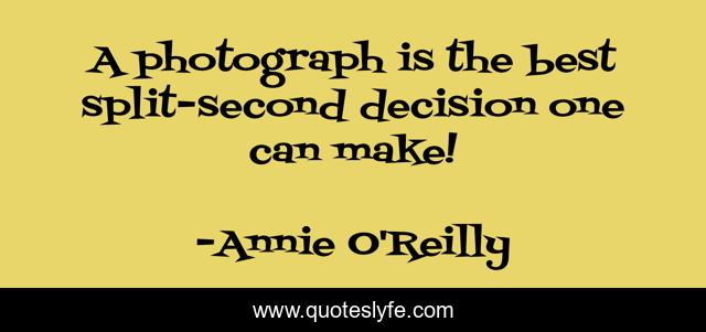 A photograph is the best split-second decision one can make!