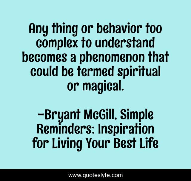 Any thing or behavior too complex to understand becomes a phenomenon that could be termed spiritual or magical.