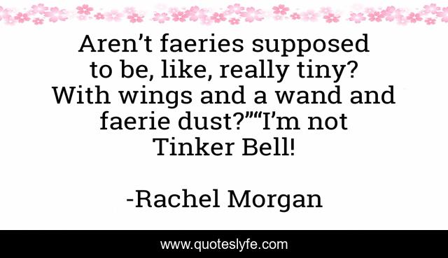 Aren’t faeries supposed to be, like, really tiny? With wings and a wand and faerie dust?”“I’m not Tinker Bell!