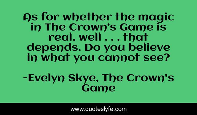 As for whether the magic in The Crown’s Game is real, well . . . that depends. Do you believe in what you cannot see?