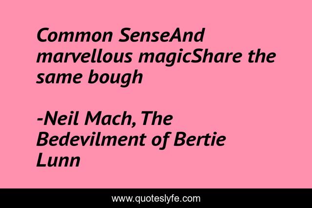Common SenseAnd marvellous magicShare the same bough