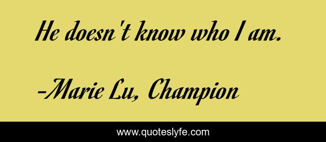 He doesn't know who I am.