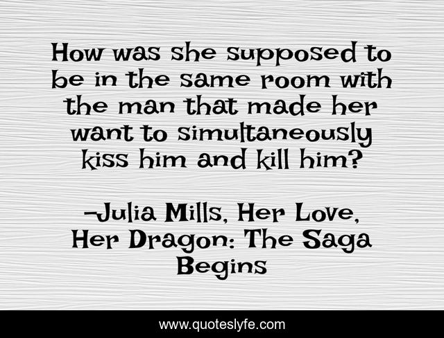 How was she supposed to be in the same room with the man that made her want to simultaneously kiss him and kill him?