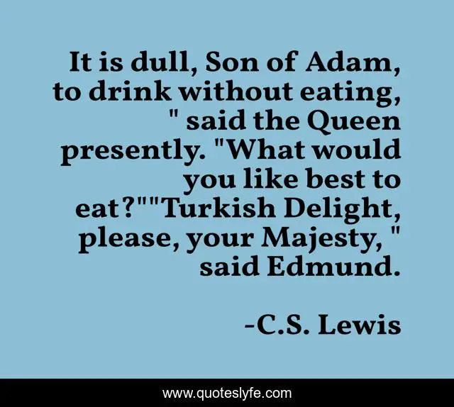 It is dull, Son of Adam, to drink without eating, 