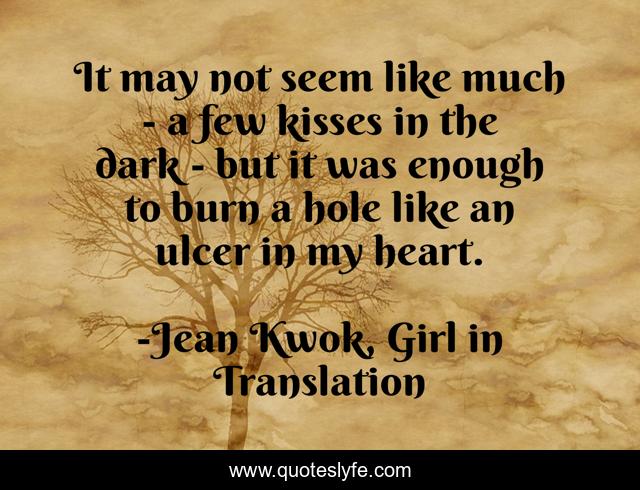 It may not seem like much - a few kisses in the dark - but it was enough to burn a hole like an ulcer in my heart.