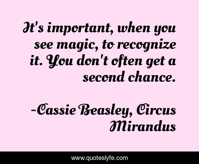 It's important, when you see magic, to recognize it. You don't often get a second chance.